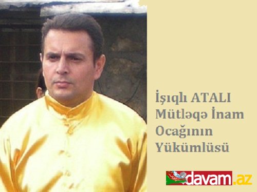 İşıqlı ATALI: -Dünyaya inamın qaynağı insanın özüdür -