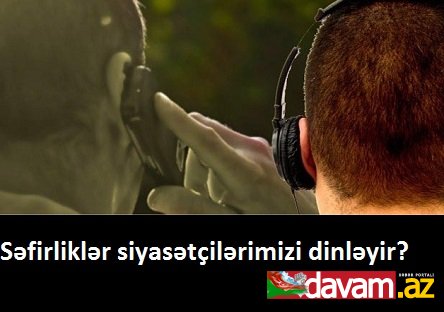 Səfirliklər siyasətçilərimizi dinləyir?