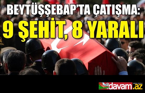 Beytüşşebap’ta çatışma: 9 şehit, 8 yaralı