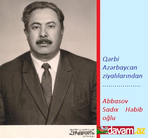 Qərbi Azərbaycan ziyalılarından... Abbasov Sadıx Həbib oğlu