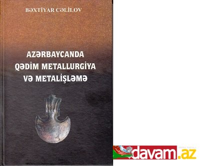 Azərbaycanın qədim metallurgiyasına və metalişləmə sənətinə həsr edilmiş elmi-tədqiqat monoqrafiyası nəşr olunub