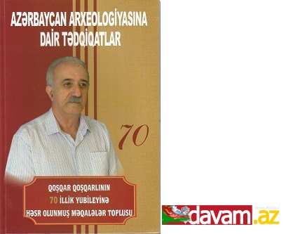 GÖRKƏMLİ ARXEOLOQUN 70 İLLİK YUBİLEYİNƏ HƏSR OLUNMUŞ MƏQALƏ TOPLUSU NƏŞR EDİLİB